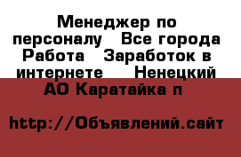 Менеджер по персоналу - Все города Работа » Заработок в интернете   . Ненецкий АО,Каратайка п.